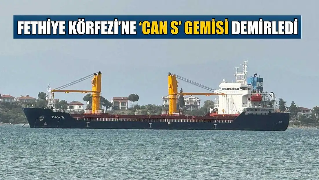 Fethiye Körfezi’ne ‘CAN S’ gemisi demirledi