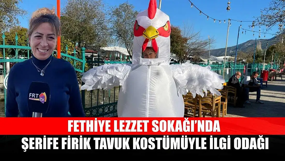 Fethiye Lezzet Sokağı’nda, Şerife Firik tavuk kostümüyle ilgi odağı