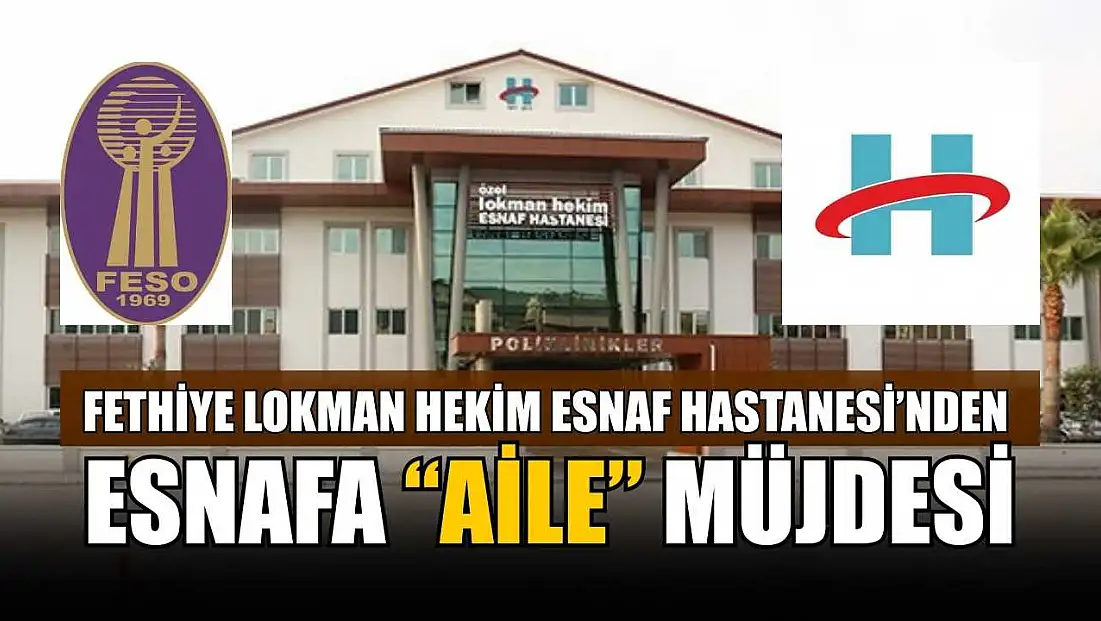Fethiye Lokman Hekim Esnaf Hastanesi’nden Esnafa ‘Aile’ Müjdesi