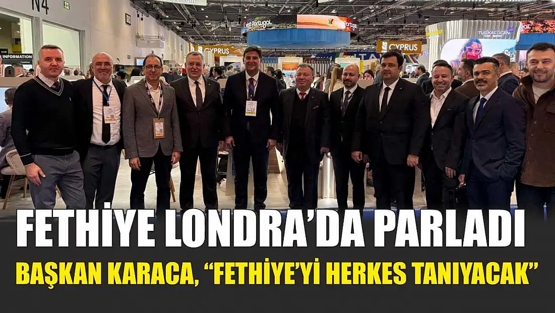Fethiye Londra’da parladı: Başkan Karaca, ‘Fethiye’yi herkes tanıyacak’