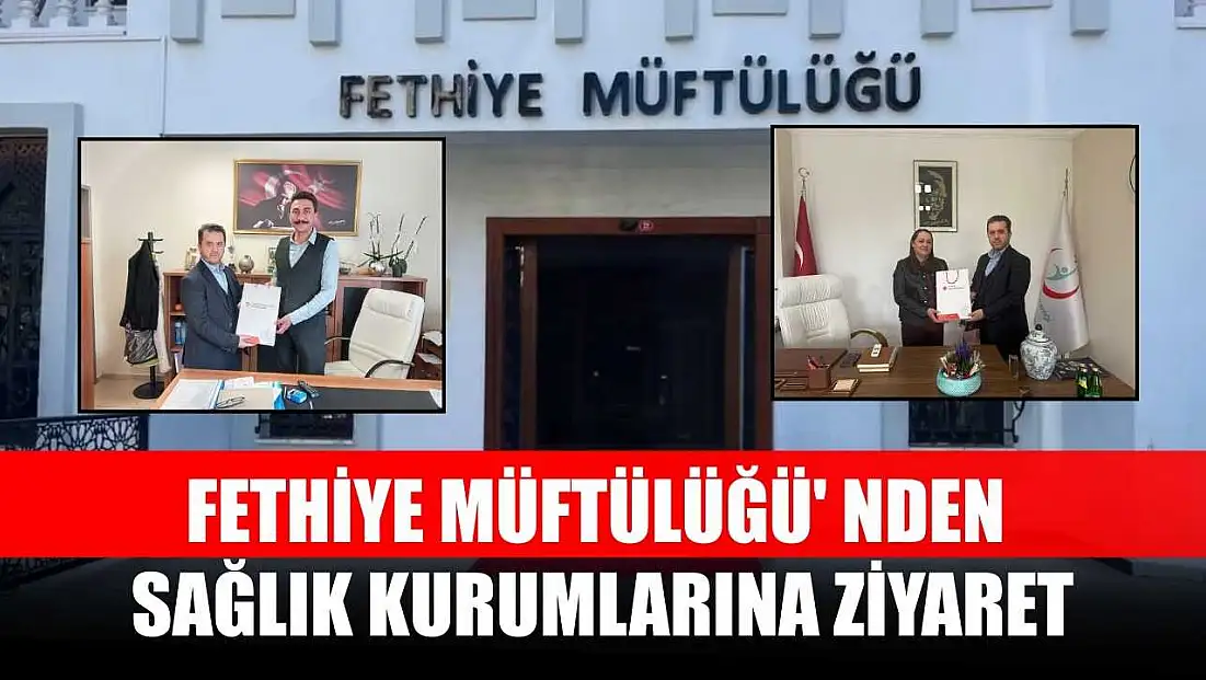 Fethiye Müftülüğü' nden sağlık kurumlarına ziyaret