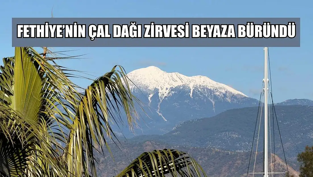 Fethiye’nin Çal Dağı zirvesi beyaza büründü