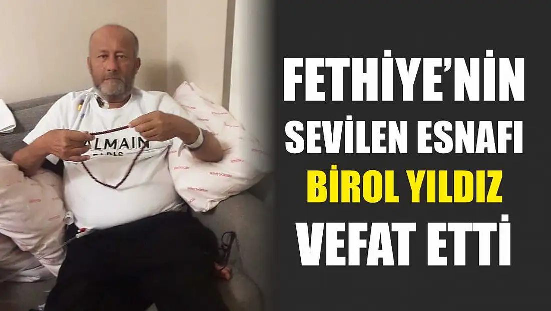 Fethiye’nin sevilen esnafı Birol Yıldız vefat etti