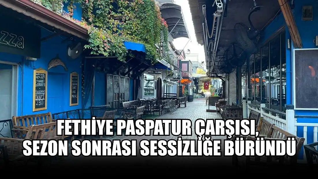 Fethiye Paspatur Çarşısı, sezon sonrası sessizliğe büründü
