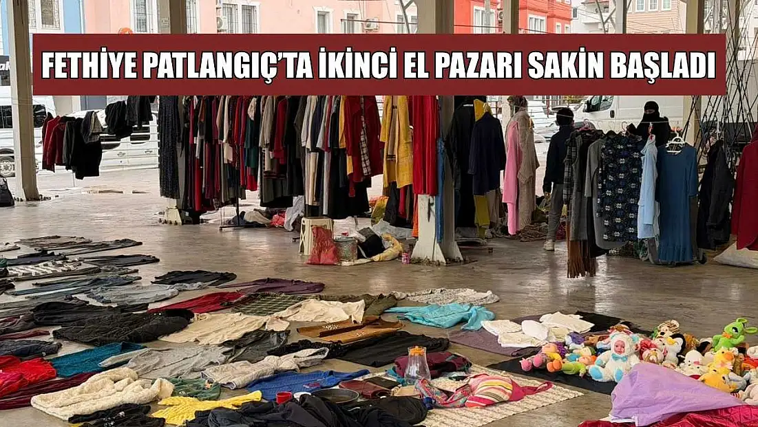 Fethiye Patlangıç’ta ikinci el pazarı sakin başladı
