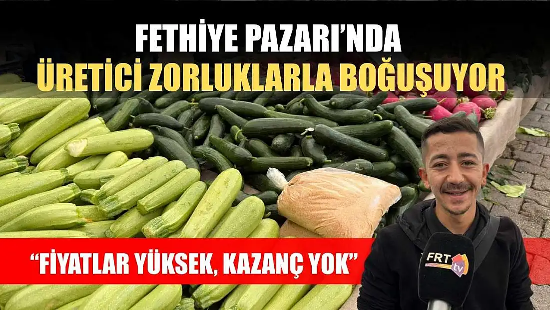 Fethiye Pazarı’nda üretici zorluklarla boğuşuyor: ‘Fiyatlar yüksek, kazanç yok’