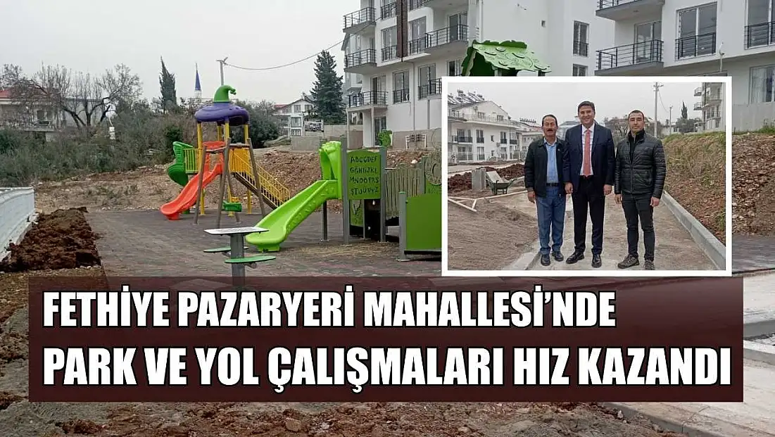 Fethiye Pazaryeri Mahallesi’nde Park ve Yol Çalışmaları Hız Kazandı