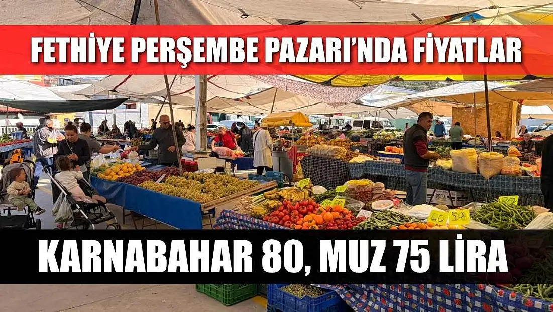 Fethiye Perşembe Pazarı’nda fiyatlar: Karnabahar 80, muz 75 lira