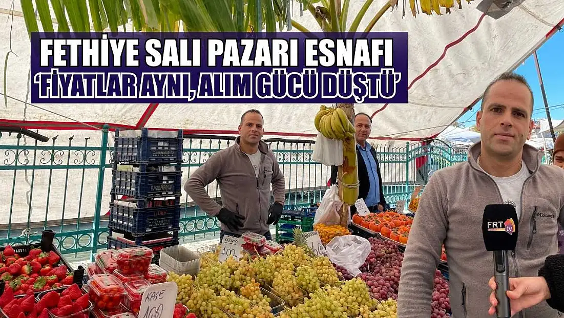 Fethiye Salı Pazarı esnafı: ‘Fiyatlar aynı, alım gücü düştü’