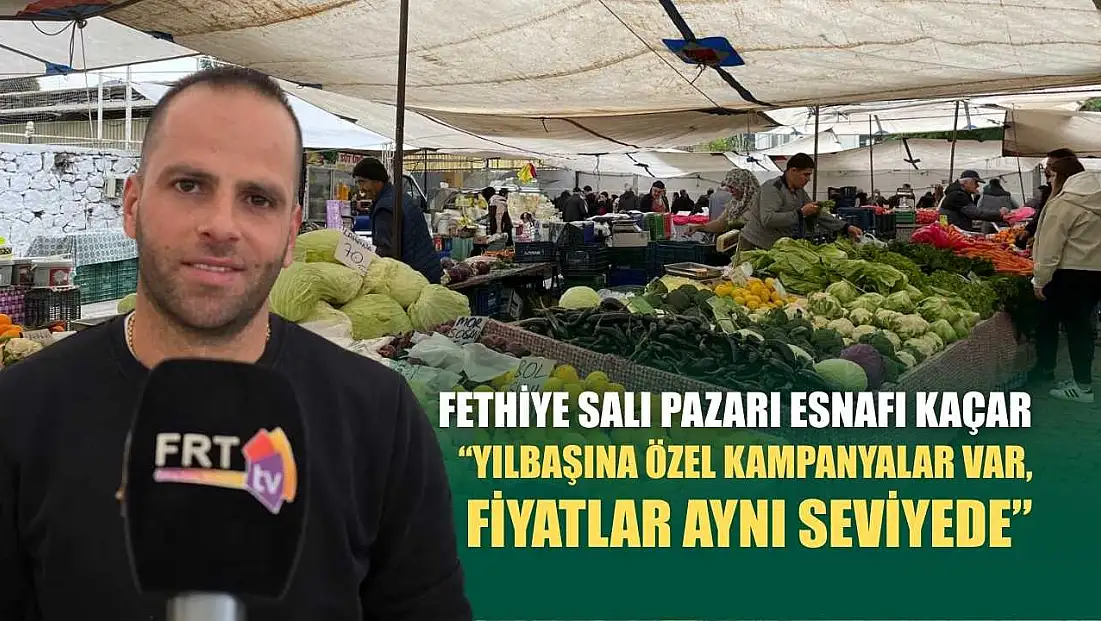 Fethiye Salı Pazarı esnafı Kaçar, ‘Yılbaşına özel kampanyalar var, fiyatlar aynı seviyede’