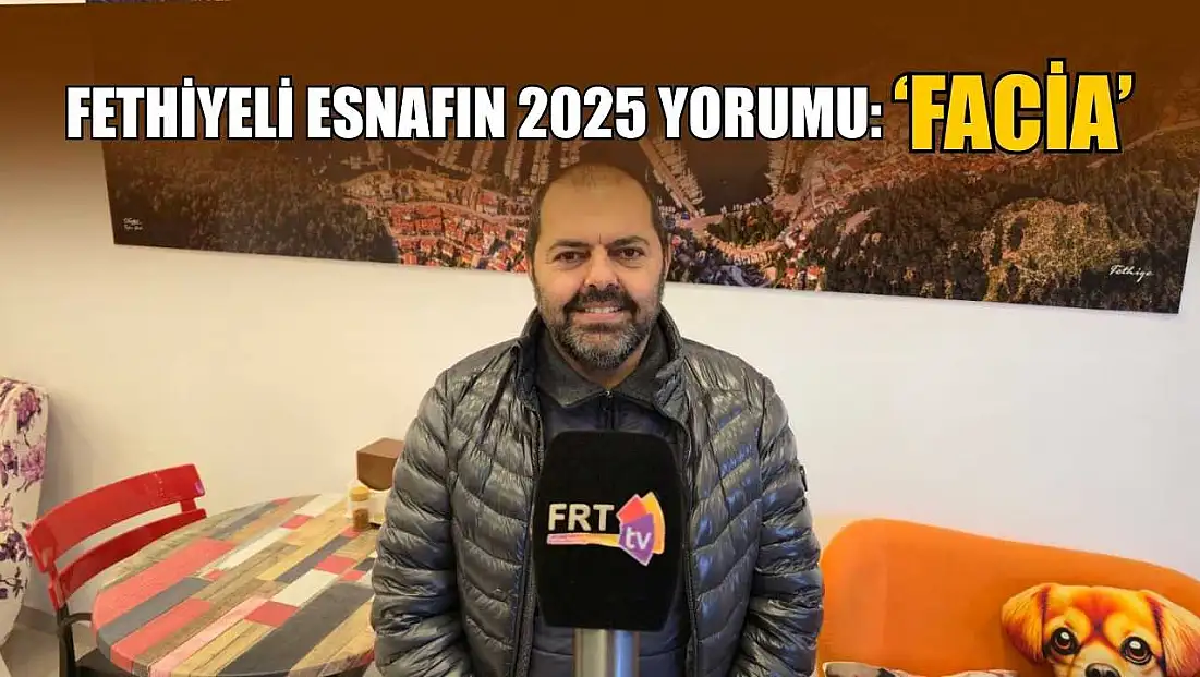 Fethiyeli esnafın 2025 yorumu: ‘Facia’