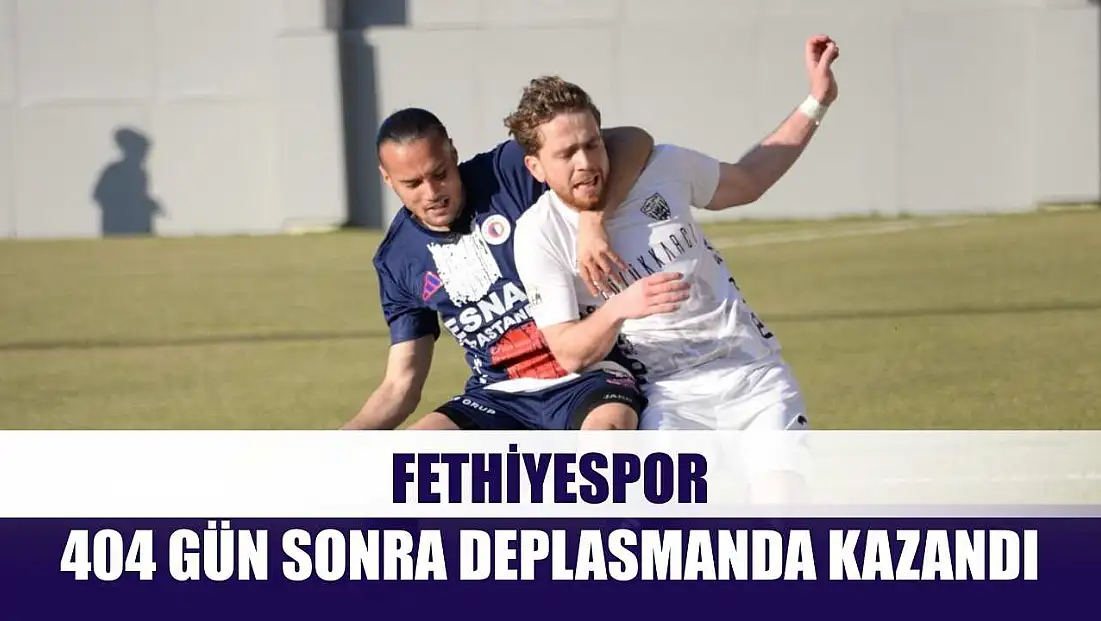 Fethiyespor, 404 gün sonra deplasmanda kazandı