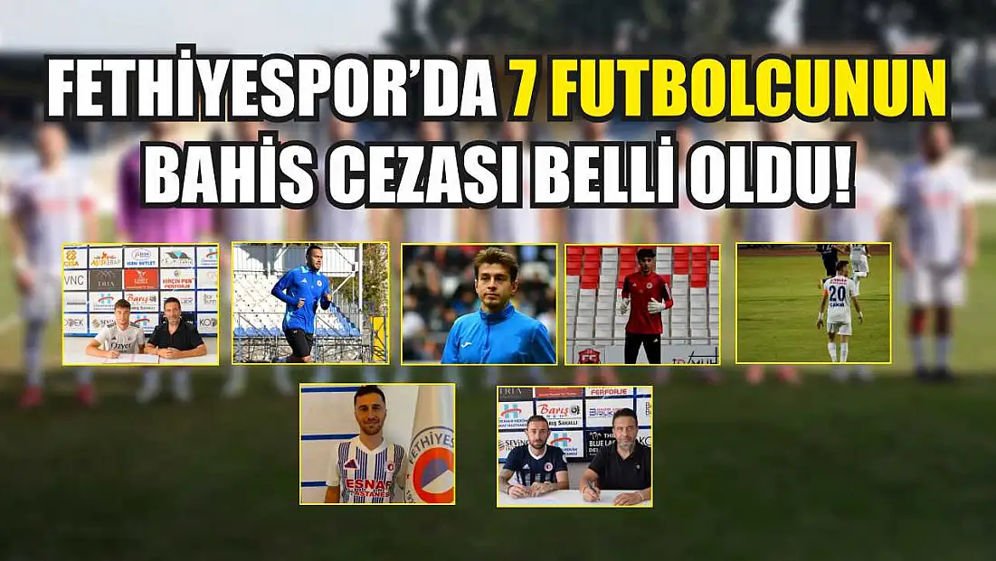 Fethiyespor’da 7 Futbolcunun Bahis Cezası Belli Oldu!