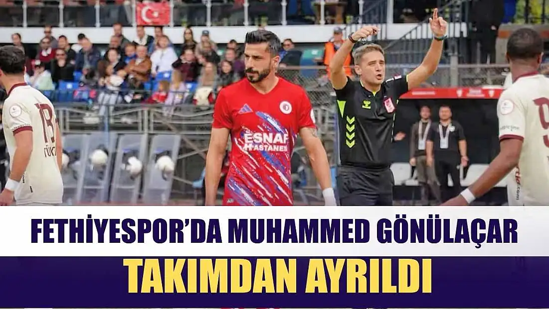 Fethiyespor’da Muhammed Gönülaçar Takımdan Ayrıldı