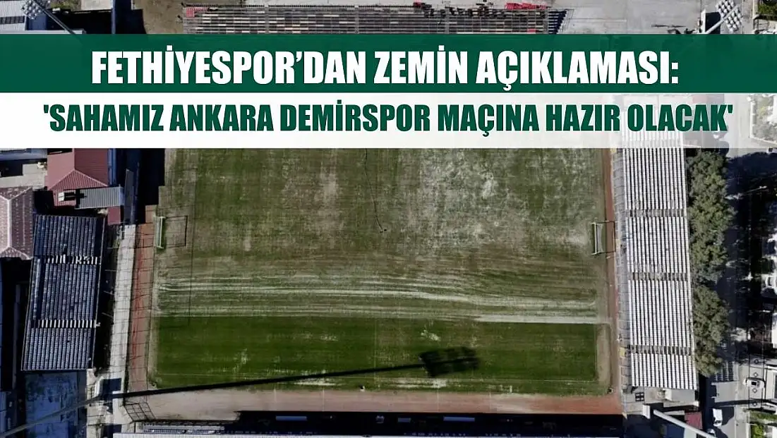 Fethiyespor’dan Zemin Açıklaması: 'Sahamız Ankara Demirspor Maçına Hazır Olacak'