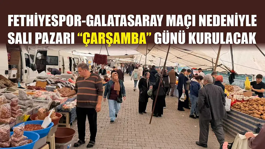 Fethiyespor-Galatasaray maçı nedeniyle Salı Pazarı 'Çarşamba' günü kurulacak