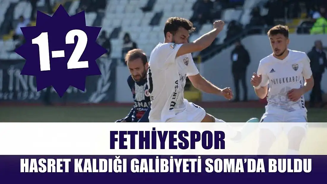 Fethiyespor, Hasret Kaldığı Galibiyeti Soma’da Buldu: 1-2
