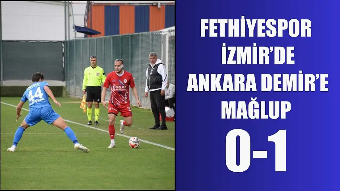 Fethiyespor, İzmir’de Ankara Demir’e mağlup: 0-1