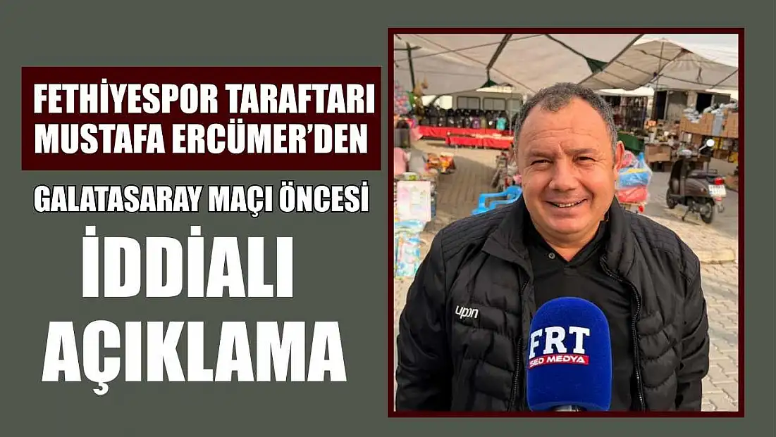 Fethiyespor Taraftarı Mustafa Ercümer’den Galatasaray Maçı Öncesi İddialı Açıklama
