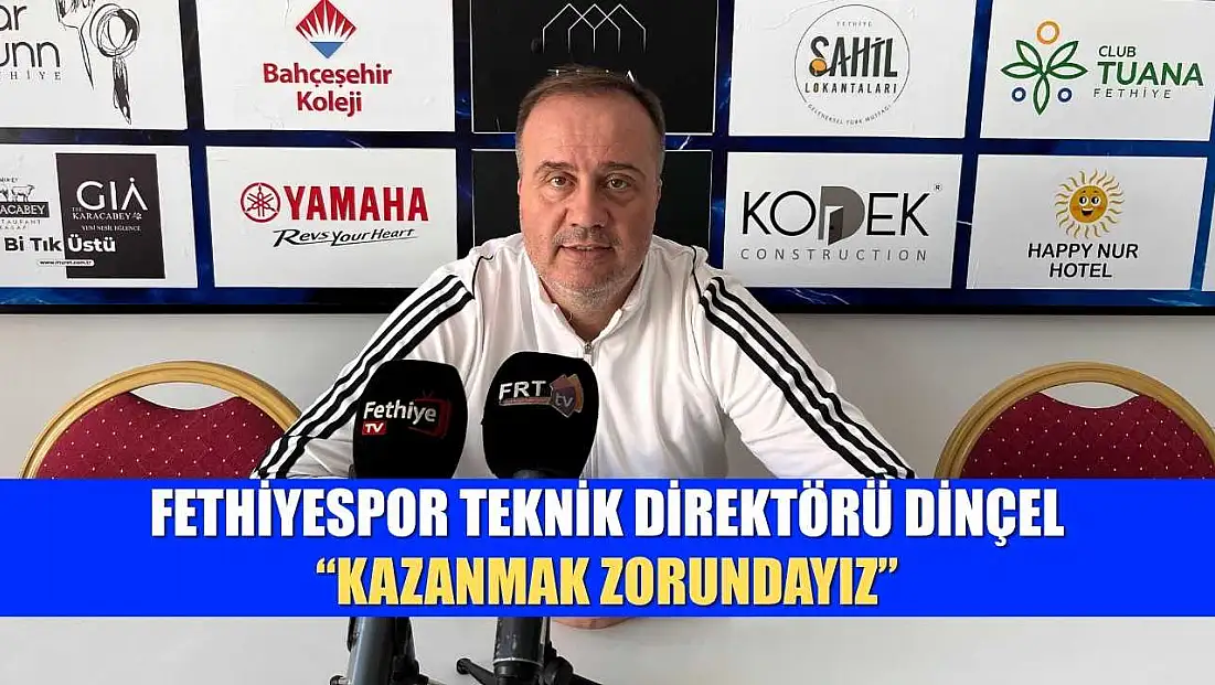 Fethiyespor Teknik Direktörü Dinçel, ‘Kazanmak Zorundayız’