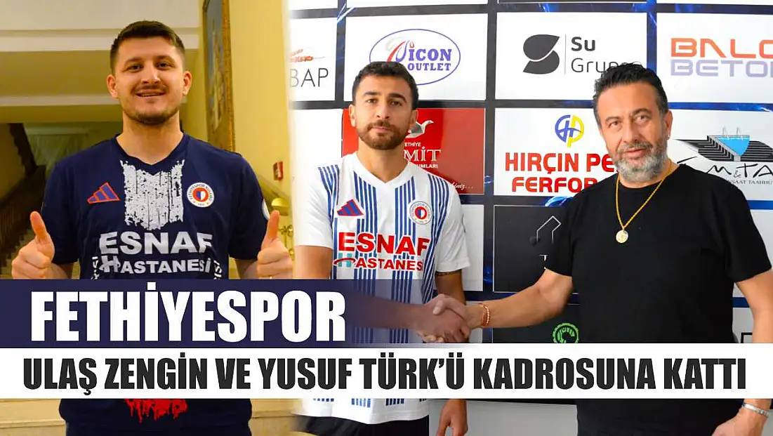 Fethiyespor, Ulaş Zengin ve Yusuf Türk’ü kadrosuna kattı
