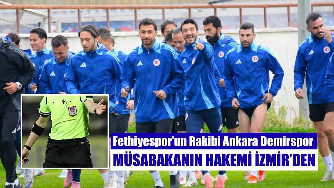 Fethiyespor’un Rakibi Ankara Demirspor, Müsabakanın Hakemi İzmir’den