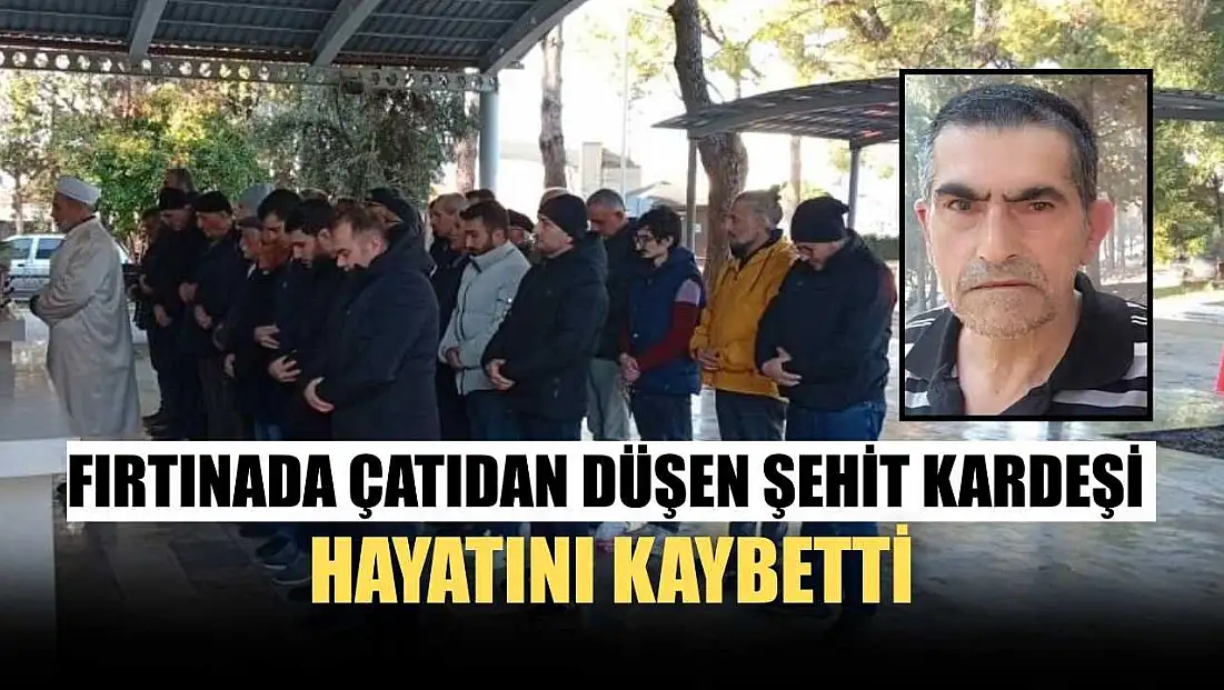 Fırtınada çatıdan düşen şehit kardeşi hayatını kaybetti