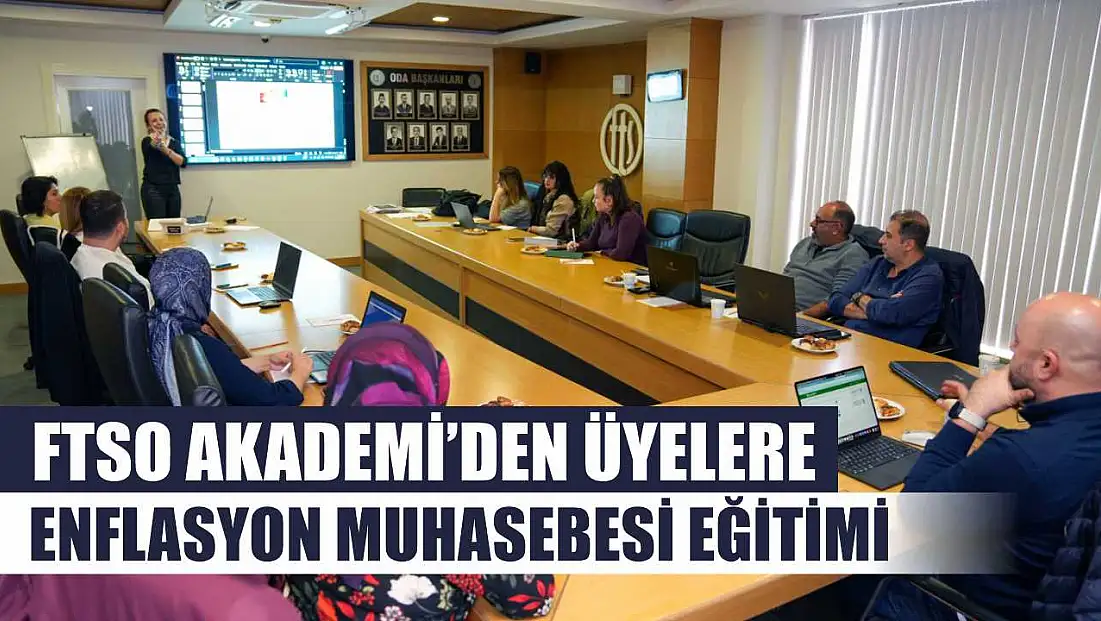 FTSO Akademi’den Üyelere Enflasyon Muhasebesi Eğitimi