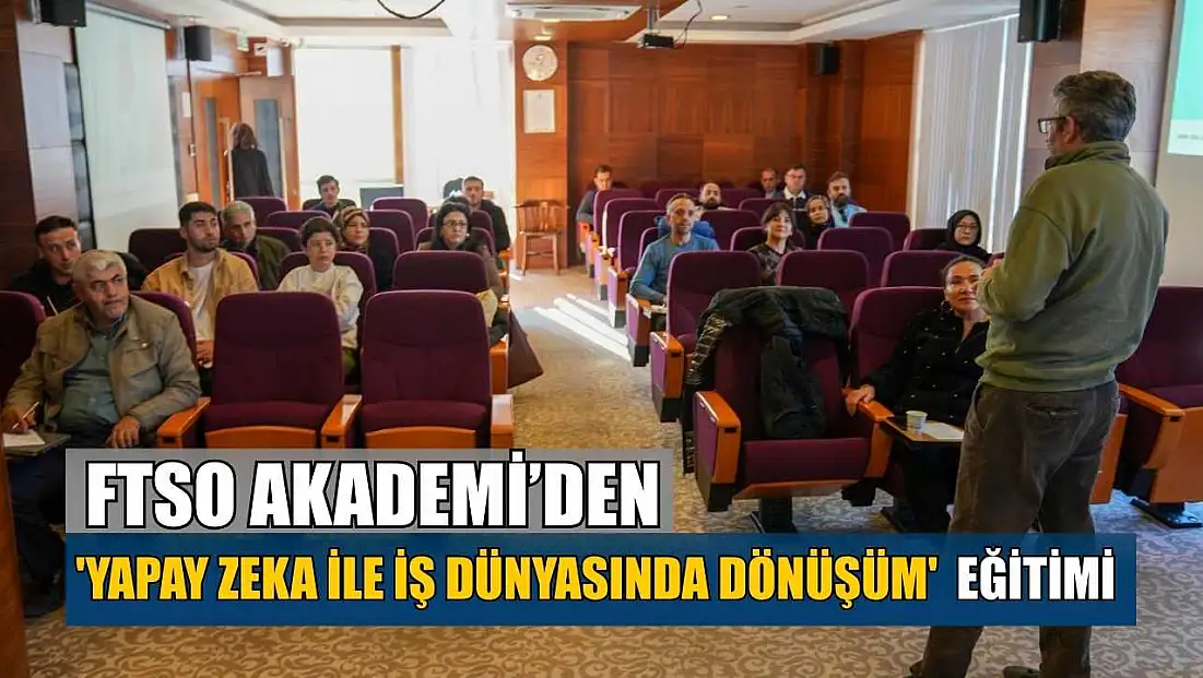 FTSO Akademi’den 'Yapay Zeka ile İş Dünyasında Dönüşüm' eğitimi