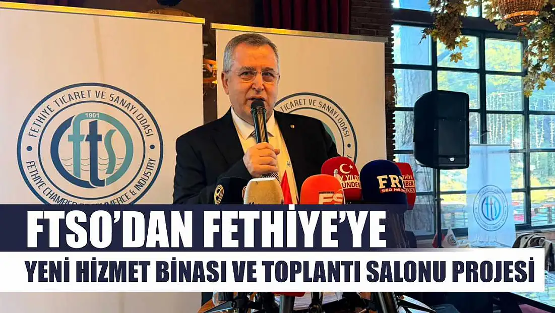 FTSO’dan Fethiye’ye yeni hizmet binası ve toplantı salonu projesi