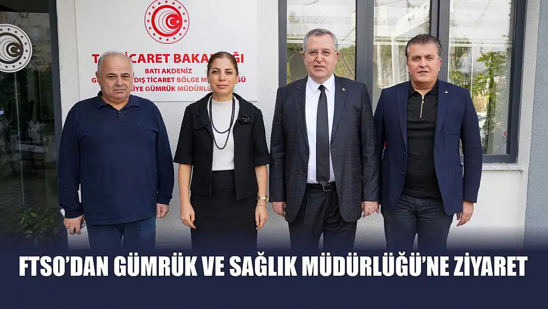 FTSO’dan Gümrük ve Sağlık Müdürlüğü’ne Ziyaret