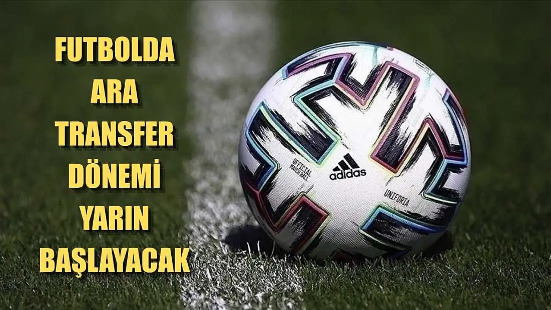 Futbolda ara transfer dönemi yarın başlayacak