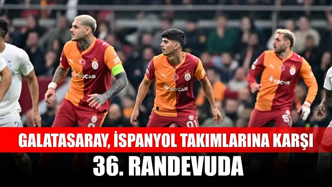 Galatasaray, İspanyol takımlarına karşı 36. randevuda