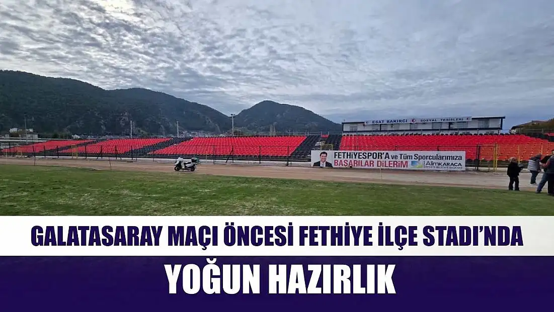 Galatasaray Maçı Öncesi Fethiye İlçe Stadı’nda Yoğun Hazırlık