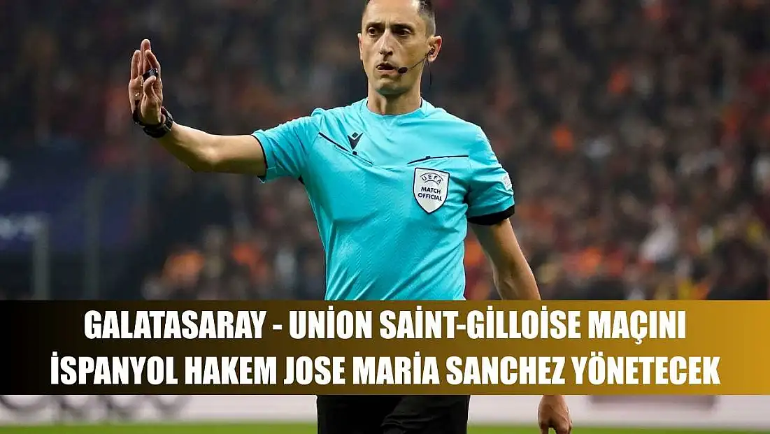 Galatasaray - Union Saint-Gilloise maçını İspanyol hakem Jose Maria Sanchez yönetecek