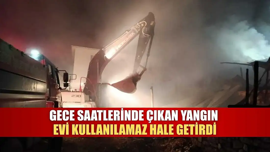 Gece Saatlerinde Çıkan Yangın Evi Kullanılamaz Hale Getirdi