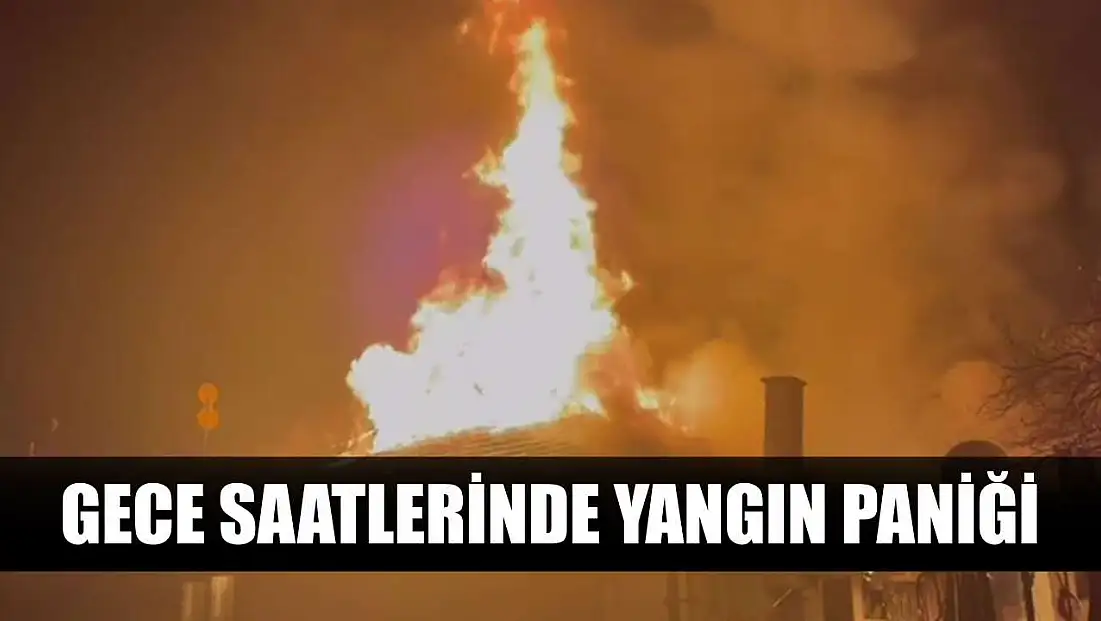 Gece saatlerinde yangın paniği