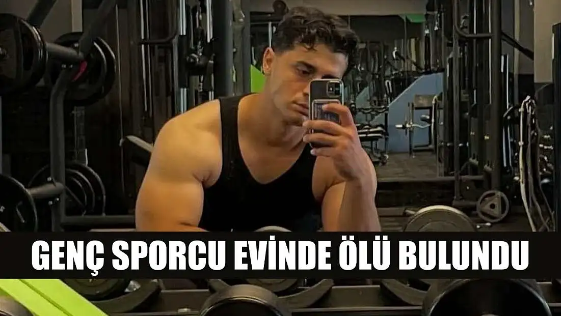 Genç sporcu evinde ölü bulundu