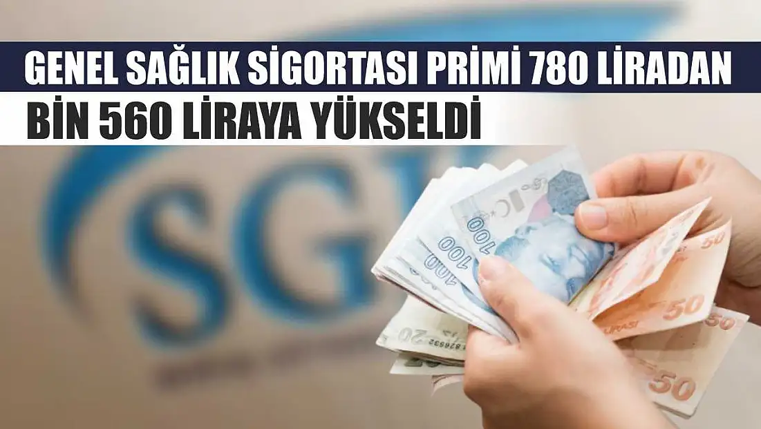 Genel Sağlık Sigortası primi 780 liradan bin 560 liraya yükseldi