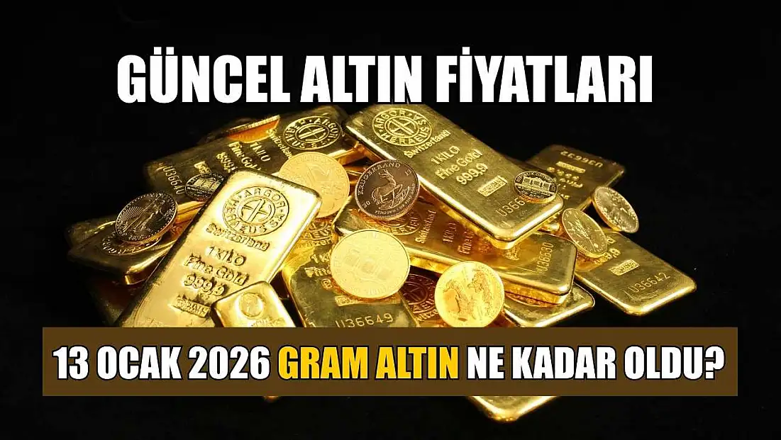 Güncel altın fiyatları: 13 Ocak 2026 gram altın ne kadar oldu?
