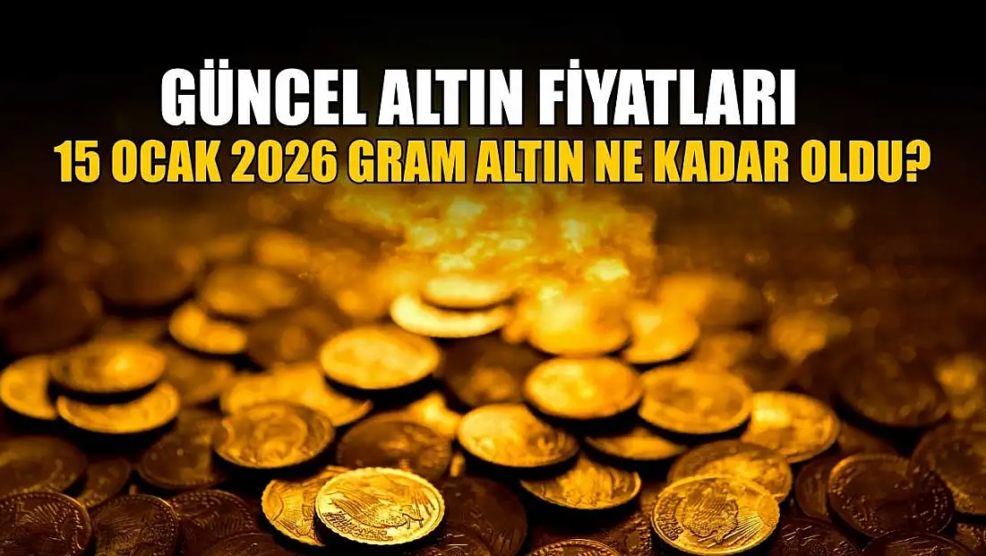 Güncel altın fiyatları: 15 Ocak 2026 gram altın ne kadar oldu?