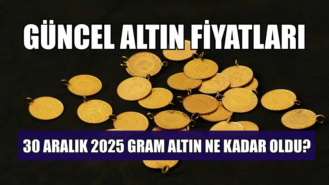 Güncel altın fiyatları: 30 Aralık 2025 gram altın ne kadar oldu?
