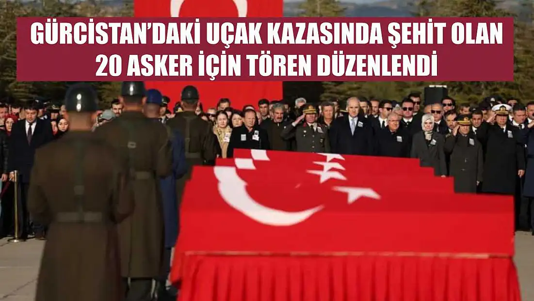 Gürcistan’daki uçak kazasında şehit olan 20 asker için tören düzenlendi