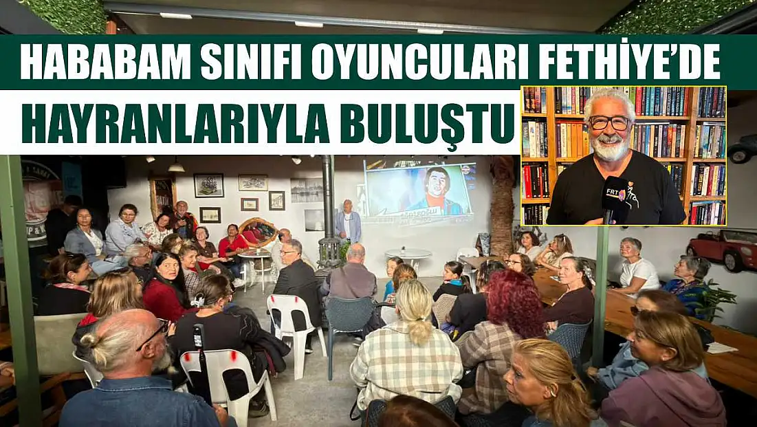 Hababam Sınıfı oyuncuları Fethiye’de hayranlarıyla buluştu