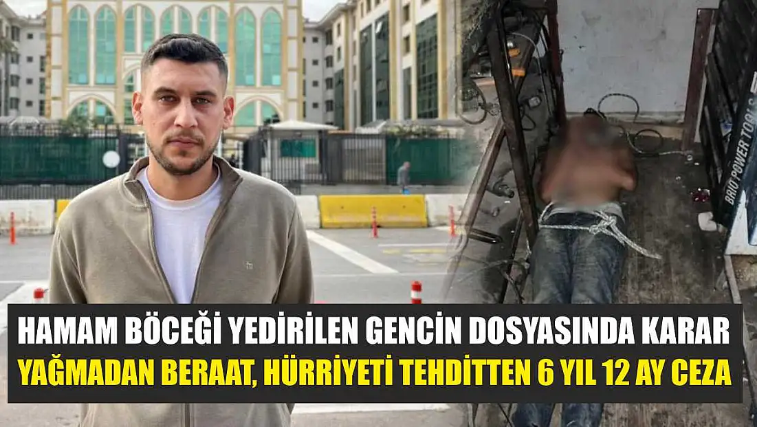 Hamam böceği yedirilen gencin dosyasında karar: Yağmadan beraat, hürriyeti tehditten 6 yıl 12 ay ceza