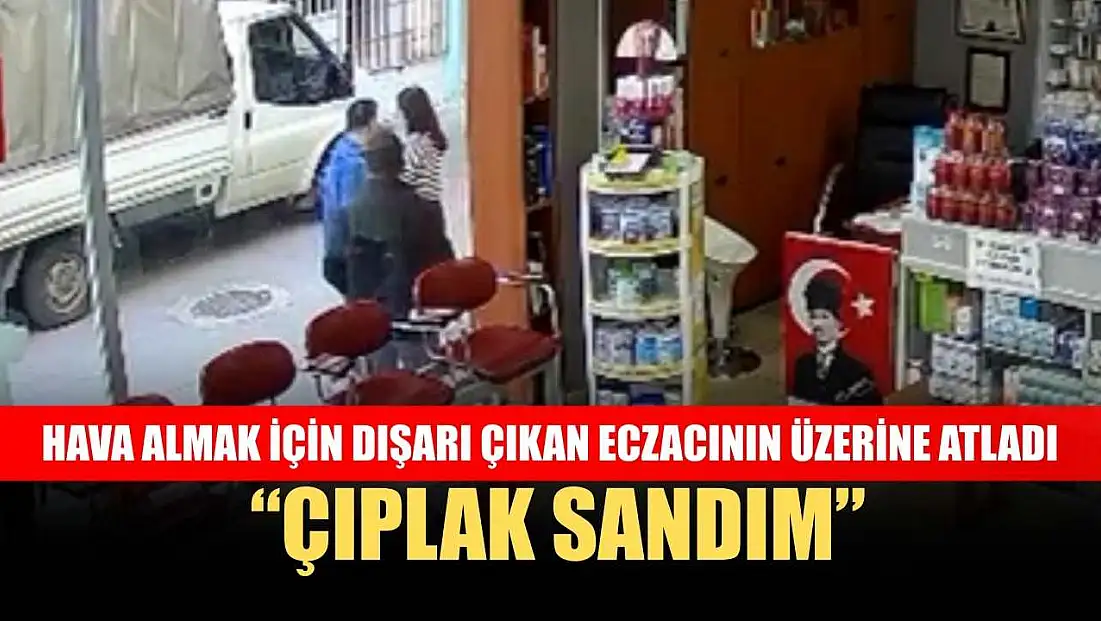 Hava almak için dışarı çıkan eczacının üzerine atladı: 'Çıplak sandım'