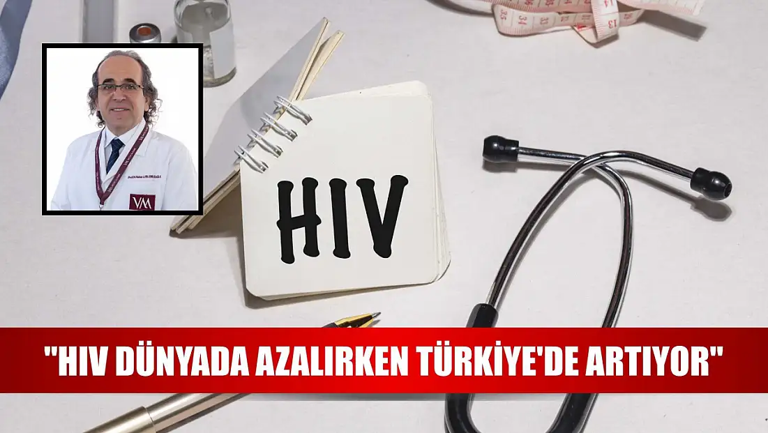 'HIV dünyada azalırken Türkiye'de artıyor'