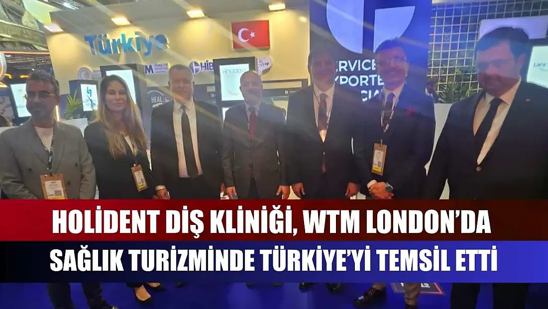 Holident Diş Kliniği, WTM London’da Sağlık Turizminde Türkiye’yi Temsil Etti