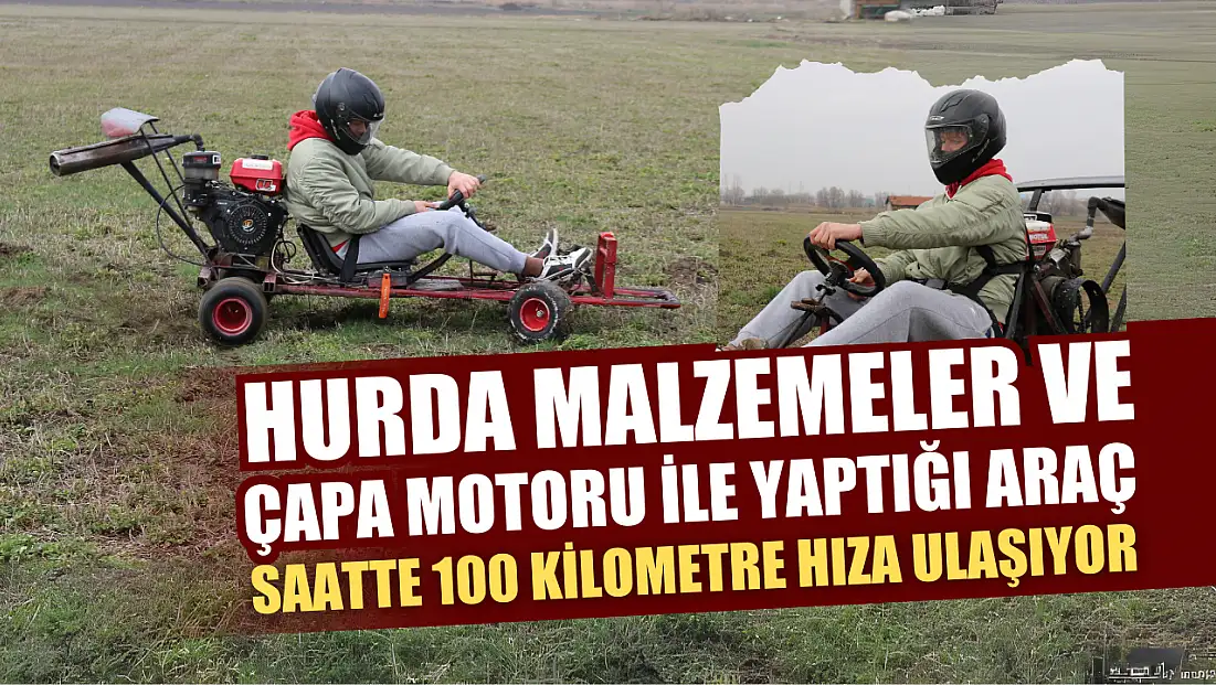 Hurda malzemeler ve çapa motoru ile yaptığı araç saatte 100 kilometre hıza ulaşıyor