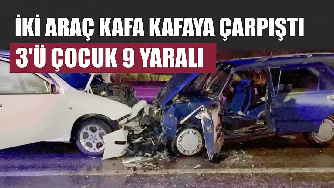 İki araç kafa kafaya çarpıştı: 3'ü çocuk 9 yaralı